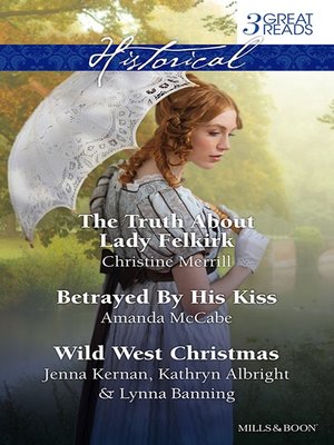 cover image of The Truth About Lady Felkirk/Betrayed by His Kiss/A Family For the Rancher/Dance With a Cowboy/Christmas In Smoke River